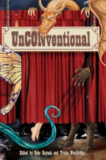 UnCONventional - Kate Kaynak, Trisha Wooldridge, L.J. Berger, Vikki Ciaffone, Anthony Francis, Gordon Dupuis, Justine Graykin, Randy O. Green, Melina Gunnett, Pam van Hylckama Vlieg, Danielle M. LeFevre, Kimberley Long-Ewing, Lauren Marrero, Will Morton, L.S. Murphy, Ira Nayman, KT Pinto