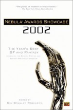 Nebula Awards Showcase 2002 - Greg Bear, Kim Stanley Robinson, Robert Silverberg, Damon Knight, Gwyneth Jones, Terry Bisson, Walter Jon Williams, Gardner R. Dozois, Gene Wolfe, David G. Hartwell, Nalo Hopkinson, John Clute, Paul J. McAuley, Andy Duncan, Eleanor Arnason, Ken MacLeod, Kathleen Ann Goon