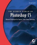 The Hidden Power of Photoshop CS: Advanced Techniques for Smarter, Faster Image Processing [With CDROM] - Richard Lynch