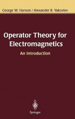 Operator Theory for Electromagnetics: An Introduction - George W. Hanson, Alexander B. Yakovlev