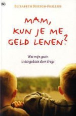 Mam, kun je me geld lenen? Wat mijn gezin is aangedaan door drugs - Elizabeth Burton-Phillips, Annemarie Verbeek