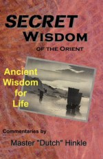 Secret Wisdom of the Orient: Ancient Wisdom for Life - Master Dutch Hinkle