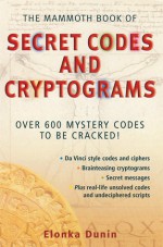 The Mammoth Book of Secret Codes and Cryptograms: Over 600 Mystery Codes to Be Cracked! - Elonka Dunin