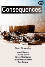 Consequences - Angel Sharum, Lucinda Gunnin, Steven Thor Gunnin, Laurie Darroch-Meekis, Amy Browne, Ian Sharum