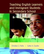 Teaching English Learners and Immigrant Students in Secondary Schools - Christian J. Faltis