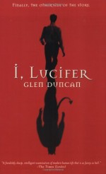 I, Lucifer: Finally, the Other Side of the Story by Duncan, Glen (2003) Paperback - Glen Duncan