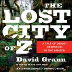 The Lost City of Z: A Tale of Deadly Obsession in the Amazon - David Grann, Mark Deakins, Random House Audio