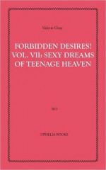 Forbidden Desires! Vol 7: Sexy Dreams of Teenage Heaven - Valerie Gray