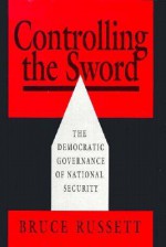 Controlling the Sword: The Democratic Governance of National Security - Bruce M. Russett