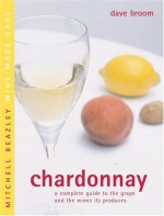 Chardonnay: A Complete Guide to the Grape and the Wines It Produces - Dave Broom