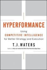 Hyperformance: Using Competitive Intelligence for Better Strategy and Execution - T.J. Waters