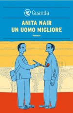 Un uomo migliore (Guanda Narrativa) (Italian Edition) - Anita Nair, Francesca Diano