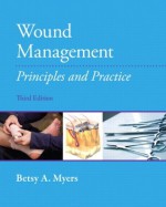 Wound Management: Principles and Practices, 3/e - Betsy Myers