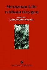 Metazoan Life Without Oxygen - C. Bryant