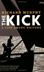 The Kick: A Life Among Writers - Richard Murphy