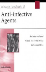 Ashgate Handbook of Anti-Infective Agents - Kieran Milne, G.W.A. Milne, George W. A. Milne