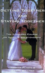 Getting Together and Staying Together: The Stanford University Course on Intimate Relationships - Thomas G. Plante