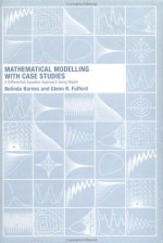 Mathematical Modelling with Case Studies: A Differential Equations Approach using Maple and MATLAB, Second Edition (Textbooks in Mathematics) - B. Barnes, G..R. Fulford