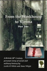 From the Workhouse to Vienna Part two. - Leslie R White, Anne Whyte