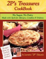 2P's Treasures CookBook: No Sugar, No Dairy--Made with Spelt for Allergies, Candida & Diabetes - Jeannine Edwards