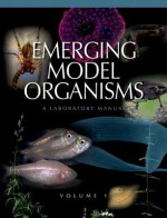 Emerging Model Organisms, Volume 1: A Laboratory Manual - Richard R. Behringer, Alexander D. Johnson, Robert E. Krumlauf