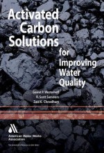 Activated Carbon: Solutions for Improving Water Quality - Garret P Westerhoff, Zaid Chowdhury, R Scott Summers