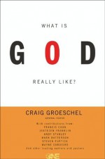 What Is God Really Like? Expanded Edition - Craig Groeschel