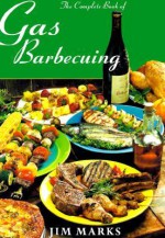 Complete Book of Gas Barbecuing - Jim Marks, Geoff Stanton Photography