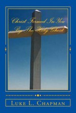 Christ Formed in You by the Holy Ghost - Luke L. Chapman, The Village Carpenter, Charles Lee Emerson