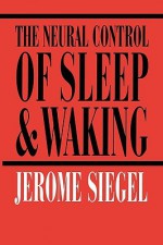 The Neural Control of Sleep and Waking - Jerry Siegel