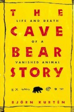 The Cave Bear Story: Life and Death of a Vanished Animal - Björn Kurtén