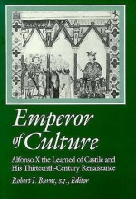 Emperor Of Culture: Alfonso X The Learned Of Castile And His Thirteenth Century Renaissance - Robert I. Burns