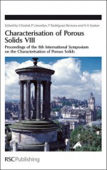 Characterisation of Porous Solids VIII - Royal Society of Chemistry, Francisco Rodríguez Reinoso, Philip Llewellyn, Stefan Kaskell, Stefan Kaskel, Royal Society of Chemistry, Francisco R Reinoso