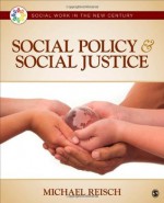 Social Policy and Social Justice (Social Work in the New Century) - Michael S. (Stewart) Reisch