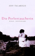 Die Perlentaucherin : Roman - Jeff Talarigo, Almuth Carstens