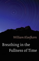 Breathing in the Fullness of Time - William Kloefkorn