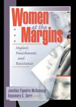 Women at the Margins: Neglect, Punishment, and Resistance (Haworth Innovations in Feminist Studies) - J. Dianne Garner, Rosemary Sarri, Josefina Figueira-Mcdonough