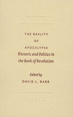 The Reality of Apocalypse: Rhetoric and Politics in the Book of Revelation - David L. Barr