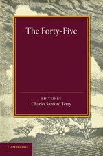 The Forty-Five: A Narrative of the Last Jacobite Rising by Several Contemporary Hands - Charles Sanford Terry
