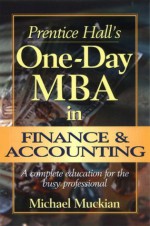 Prentice Hall's One-Day MBA in Finance and Accounting: A Complete Education for the Busy Professional - Michael Muckian