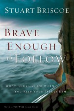 Brave Enough to Follow: What Jesus Can Do When You Keep Your Eyes on Him - Stuart Briscoe, Mark A. Tabb, The Navigators