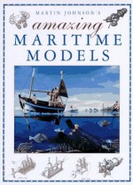 Martin Johnson's Amazing Maritime Models - Martin Johnson