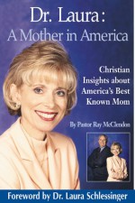 Dr Laura: A Mother in America: Christian Insights about America's Best-Known Mom - Ray McClendon, Laura C. Schlessinger