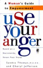 Use Your Anger: A Woman's Guide to Empowerment: Use Your Anger: A Woman's Guide to Empowerment - Sandra Thomas