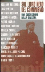 Sul libro nero del comunismo: Una discussione nella sinistra - Rossana Rossanda, Luigi Pintor, Marcello Flores, Enrica Collotti Pischel, Gianpasquale Santomassimo, Mario Tronti, Antonio Moscato, Luciano Canfora, Pietro Ingrao, Domenico Losurdo, Andrea Catone, Giuseppe Chiarante, David Bidussa, Aldo Tortorella