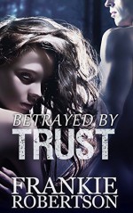 Betrayed By Trust: A Celestial Affairs Novel - Frankie Robertson