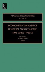 Advances in Econometrics, Volume 20A: Econometric Analysis of Financial and Economic Time Series - Thomas B. Fomby, R. Carter Hill