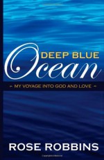 Deep Blue Ocean: my voyage into God and love - Rose Robbins