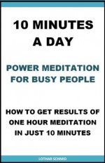 10 Minutes a Day - Power Meditation for Busy People - Lothar Schmid