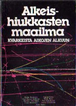 Alkeishiukkasten maailma - kvarkeista aikojen alkuun - Risto Raitio